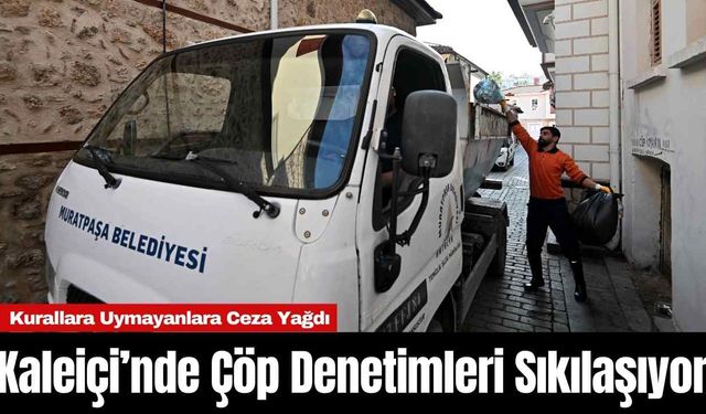 Kaleiçi’nde Çöp Denetimleri Sıkılaşıyor: Kurallara Uymayanlara Ceza Yağdı