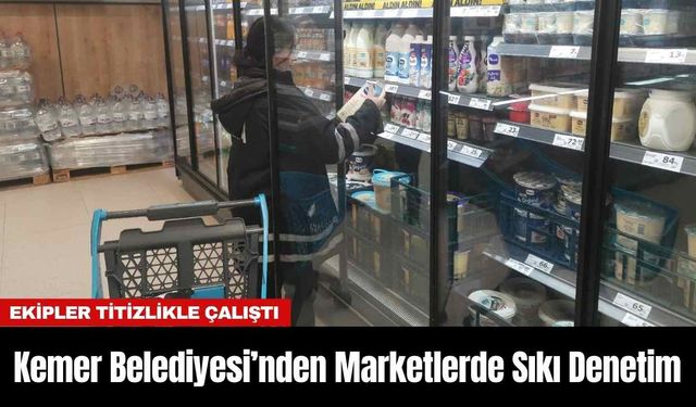 Kemer Belediyesi’nden Marketlerde Sıkı Denetim