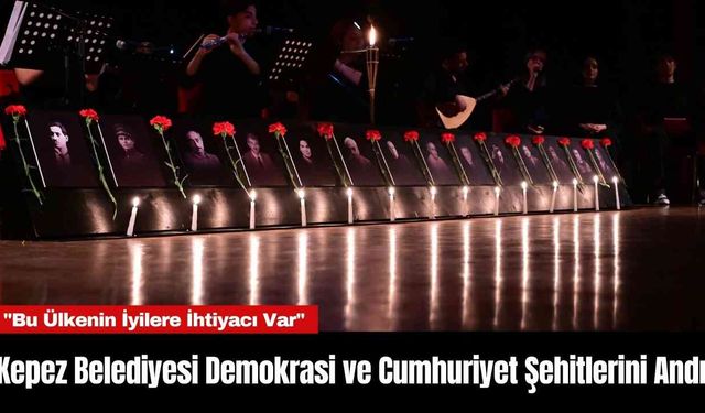 Kepez Belediyesi Demokrasi ve Cumhuriyet Şehitlerini Andı