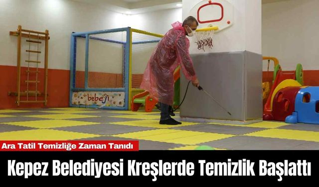 Kepez Belediyesi Kreşlerde Temizlik Başlattı