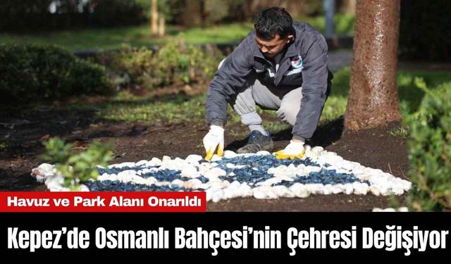 Kepez’de Osmanlı Bahçesi’nin Çehresi Değişiyor