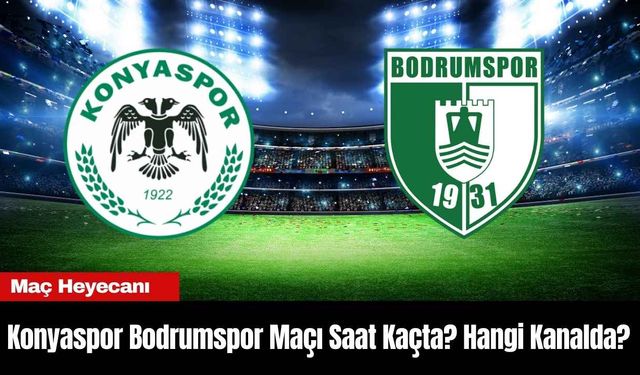 Konyaspor Bodrumspor Maçı Saat Kaçta? Hangi Kanalda?