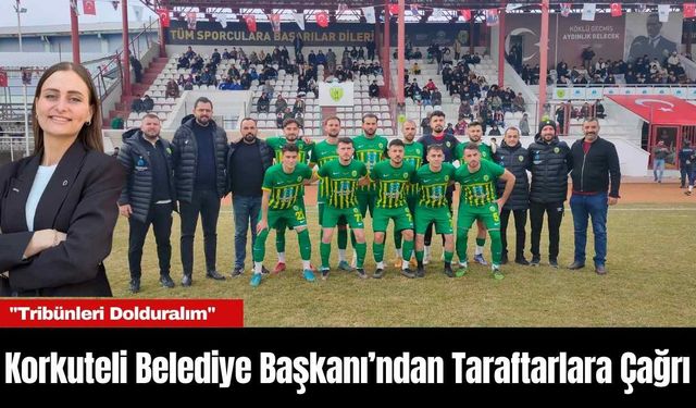 Korkuteli Belediye Başkanı’ndan Taraftarlara Çağrı: "Tribünleri Dolduralım"