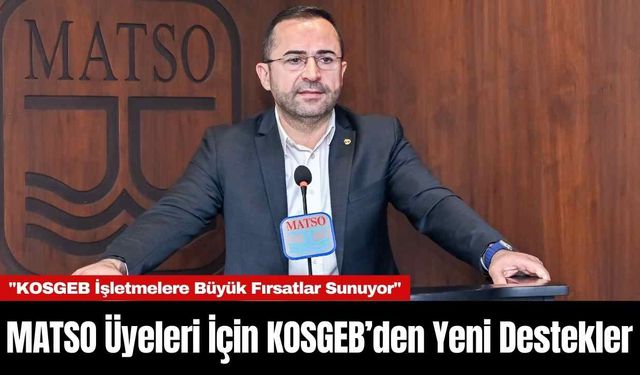 MATSO üyeleri için KOSGEB’den yeni destekler