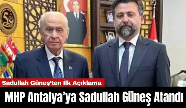 MHP Antalya’ya Sadullah Güneş Atandı