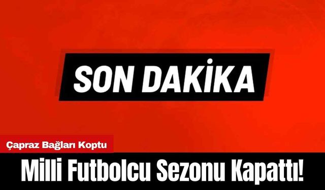 Milli Futbolcu Sezonu Kapattı! Çapraz Bağları Koptu