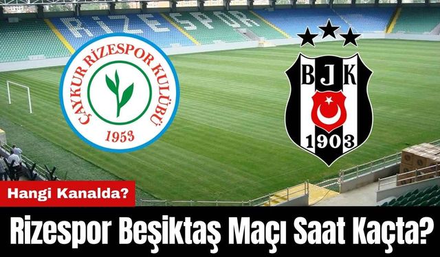 Rizespor Beşiktaş Maçı Saat Kaçta? Hangi Kanalda?