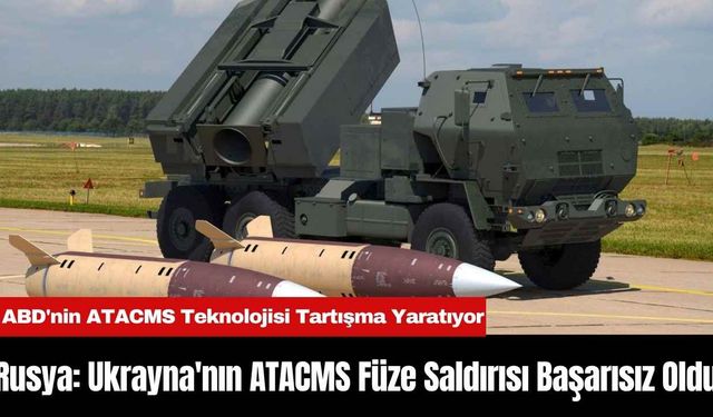 Rusya: Ukrayna'nın ATACMS Füze Saldırısı Başarısız Oldu