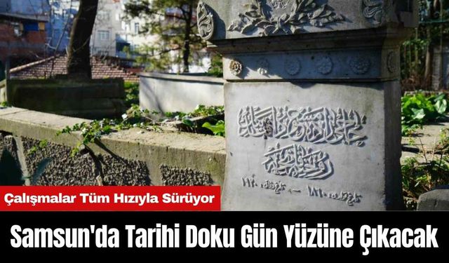 Samsun'da Tarihi Doku Gün Yüzüne Çıkacak