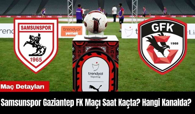 Samsunspor Gaziantep FK Maçı Saat Kaçta? Hangi Kanalda?