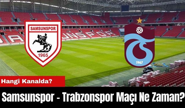 Samsunspor - Trabzonspor Maçı Ne Zaman? Hangi Kanalda?