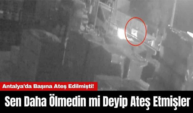 Antalya’da Başına Ateş Edilmişti! Sen Daha Ölmedin mi Deyip Ateş Etmişler