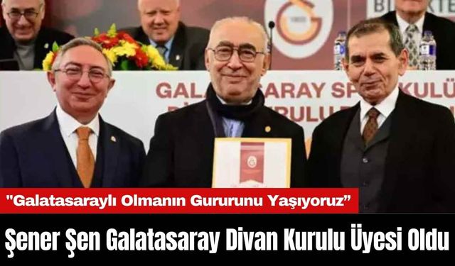 Ünlü Oyuncu Şener Şen Galatasaray Divan Kurulu Üyesi Oldu