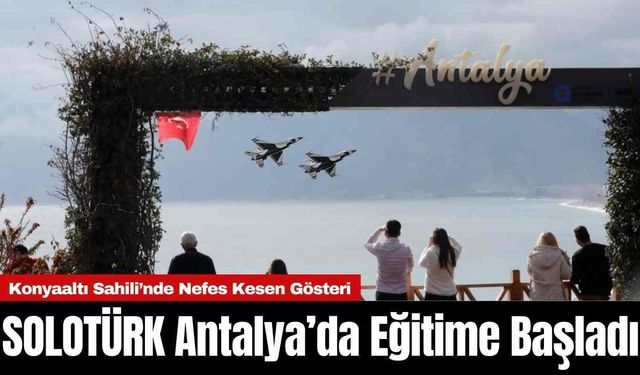 SOLOTÜRK Antalya’da Eğitime Başladı