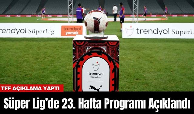 Süper Lig’de 23. Hafta Programı Açıklandı