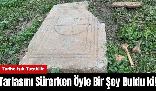 Tarlasını Sürerken Öyle Bir Şey Buldu ki! Tarihe Işık Tutabilir