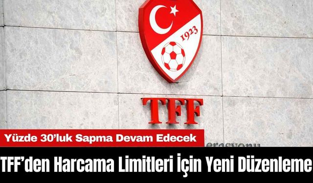 TFF’den Harcama Limitleri İçin Yeni Düzenleme