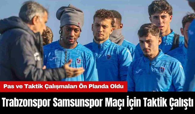 Trabzonspor Samsunspor Maçı İçin Taktik Çalıştı