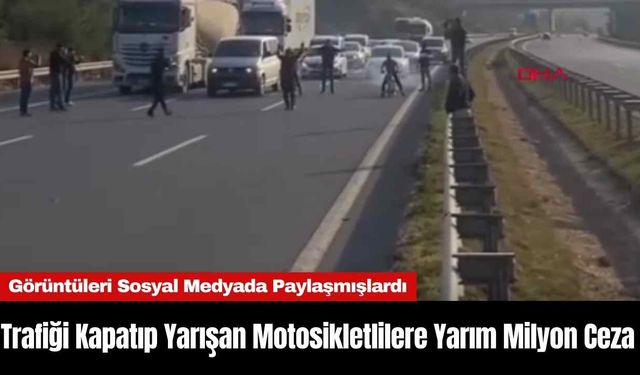 Trafiği Kapatıp Yarışan Motosikletlilere Yarım Milyon Ceza