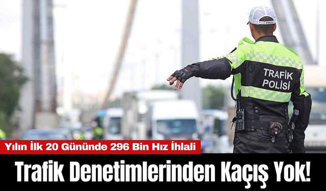 Trafik Denetimlerinden Kaçış Yok! Yılın İlk 20 Gününde 296 Bin Hız İhlali