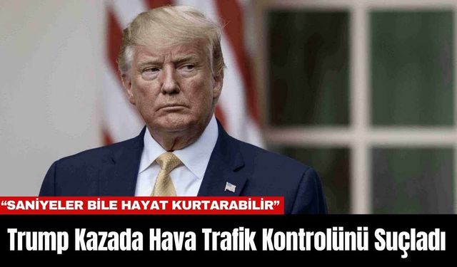 Trump Kazada Hava Trafik Kontrolünü Suçladı