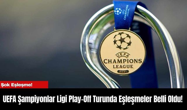 UEFA Şampiyonlar Ligi play-off turunda eşleşmeler belli oldu!