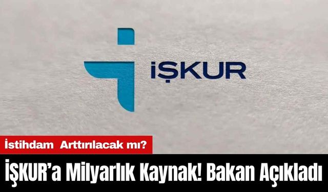 İŞKUR’a Milyarlık Kaynak! Bakan Açıkladı