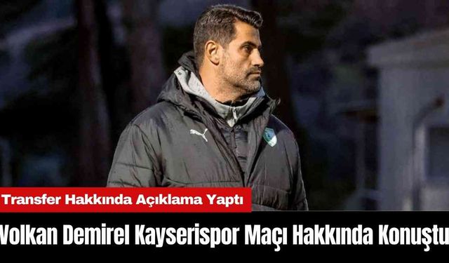 Volkan Demirel Kayserispor Maçı Hakkında Konuştu