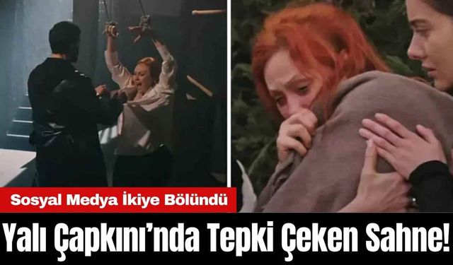 Yalı Çapkını’nda Tepki Çeken Sahne! Sosyal Medya İkiye Bölündü