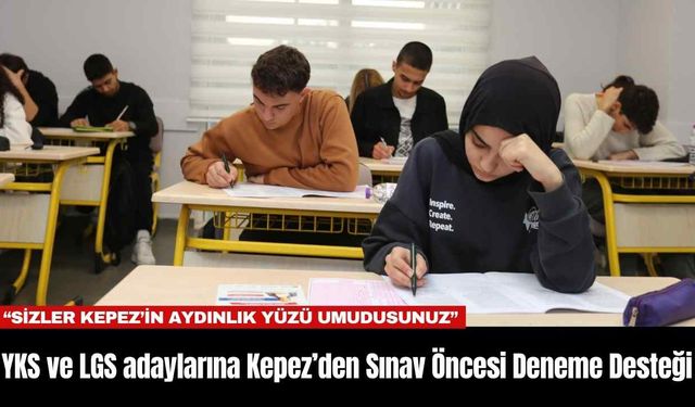 YKS ve LGS adaylarına Kepez’den sınav öncesi deneme desteği