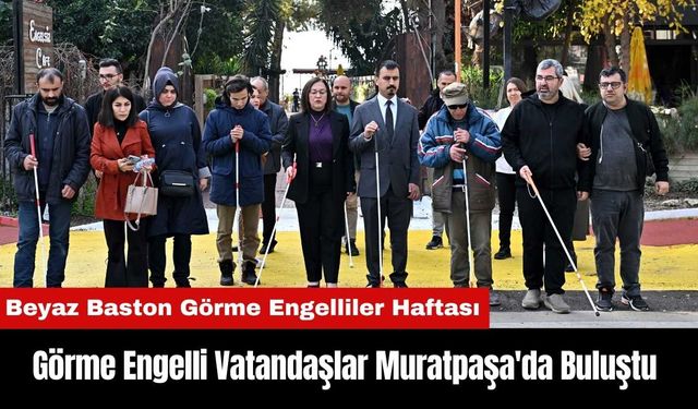 Görme Engelli Vatandaşlar Muratpaşa'da Buluştu