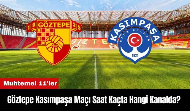 Göztepe Kasımpaşa Maçı Ne Zaman Saat Kaçta Hangi Kanalda? Muhtemel 11'ler