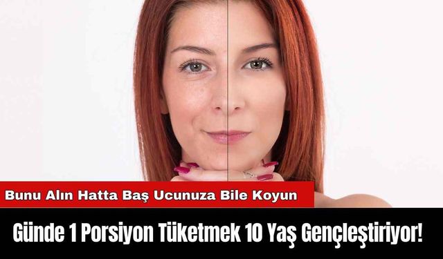 Günde 1 Porsiyon Tüketmek 10 Yaş Gençleştiriyor!