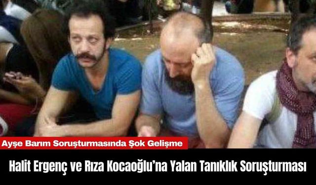 Halit Ergenç ve Rıza Kocaoğlu’na Yalan Tanıklık Soruşturması