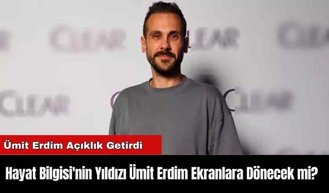 Hayat Bilgisi'nin Yıldızı Ümit Erdim Ekranlara Dönecek mi?