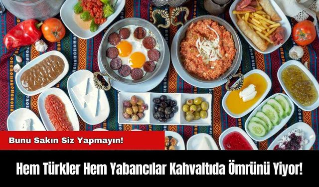 Hem Türkler Hem Yabancılar Kahvaltıda Ömrünü Yiyor!