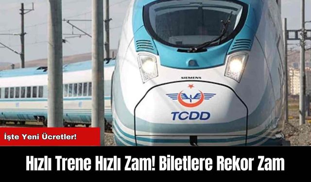 Hızlı Trene Hızlı Zam! Biletlere Rekor Zam