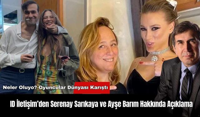 ID İletişim’den Serenay Sarıkaya ve Ayşe Barım Hakkında Açıklama