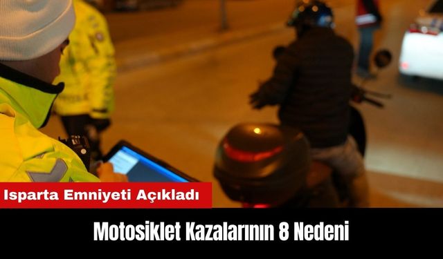 Isparta Emniyeti Açıkladı: Motosiklet Kazalarının 8 Nedeni