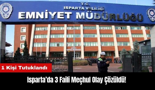 Isparta’da 3 Faili Meçhul Olay Çözüldü!