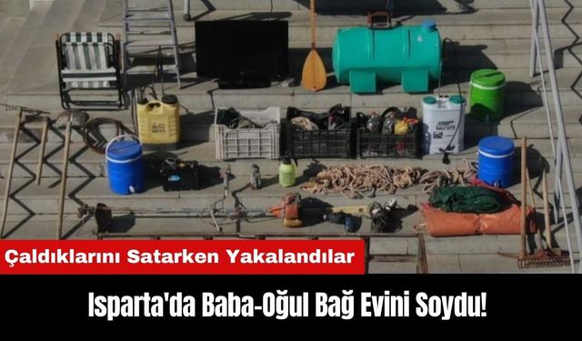 Isparta'da Baba-Oğul Bağ Evini Soydu! Çaldıklarını Satarken Yakalandılar