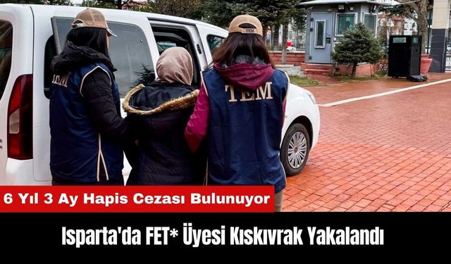 Isparta'da FET* Üyesi Kıskıvrak Yakalandı