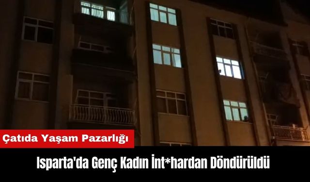 Isparta'da Genç Kadın İnt*hardan Döndürüldü