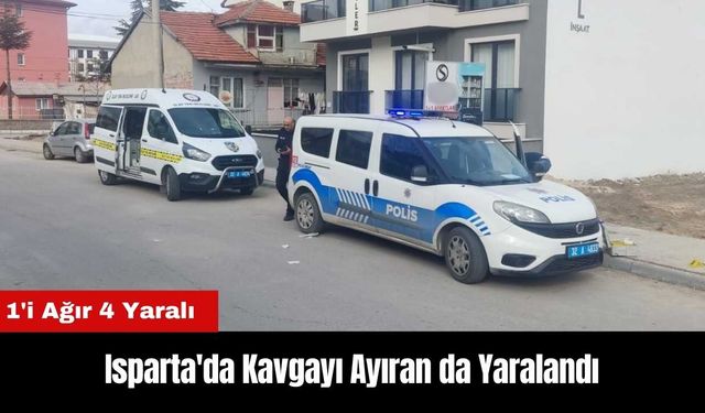 Isparta'da Kavgayı Ayıran da Yaralandı: 1'i Ağır 4 Yaralı