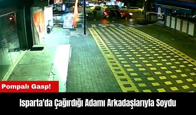 Isparta'da Pompalı Gasp! Çağırdığı Adamı Arkadaşlarıyla Soydu