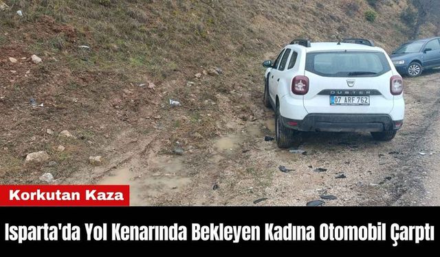 Isparta'da Yol Kenarında Bekleyen Kadına Otomobil Çarptı