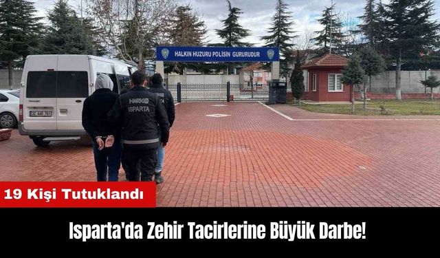 Isparta'da Zehir Tacirlerine Büyük Darbe! 19 Kişi Tutuklandı