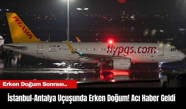 İstanbul-Antalya Uçuşunda Erken Doğum! Acı Haber Geldi