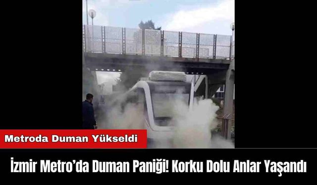 İzmir Metro’da Duman Paniği! Korku Dolu Anlar Yaşandı