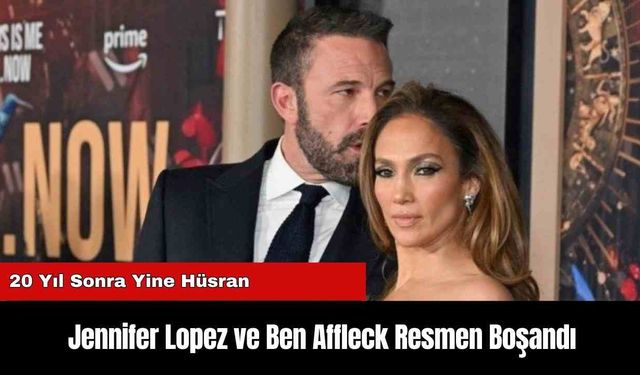 Jennifer Lopez ve Ben Affleck Resmen Boşandı